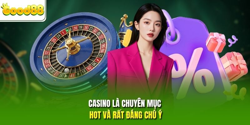 Casino là chuyên mục hot và rất đáng chú ý