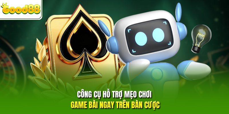 Công cụ hỗ trợ mẹo chơi game bài ngay trên bàn cược