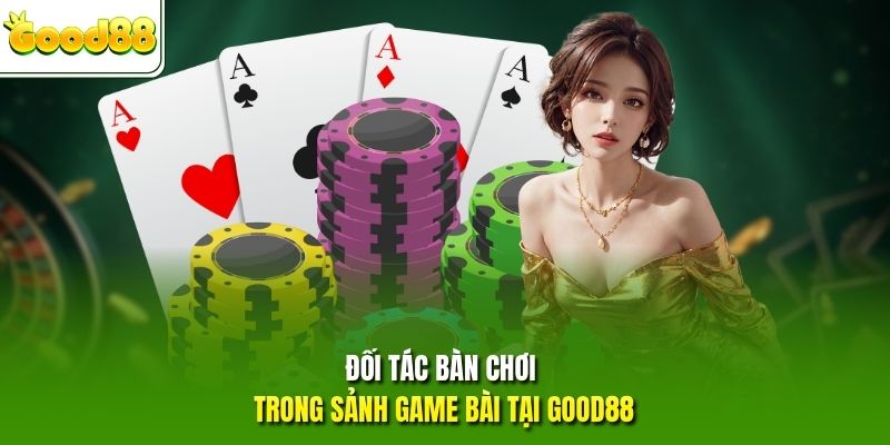 Đối tác bàn chơi trong sảnh game bài tại GOOD88