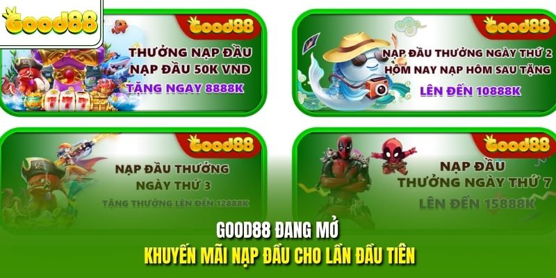 GOOD88 đang mở khuyến mãi nạp tiền cho lần đầu tiên