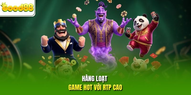 Hàng loạt game hot với RTP cao