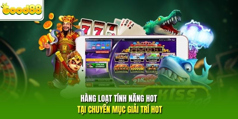 Hàng loạt tính năng hot tại chuyên mục giải trí hot